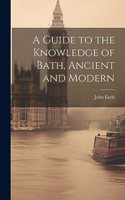 A Guide to the Knowledge of Bath, Ancient and Modern