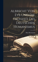 Albrecht Von Eyb Und Die Frühzeit Des Deutschen Humanismus