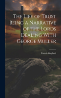 Life of Trust Being a Narrative of the Lords Dealing With George Muller