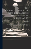 Die Bibliothekseinrichtunskunde Zum Theile Einer Gemeinsam Organisation