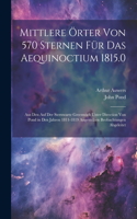 Mittlere Örter Von 570 Sternen Für Das Aequinoctium 1815.0: Aus Den Auf Der Sternwarte Greenwich Unter Direction Von Pond in Den Jahren 1811-1819 Angestellten Beobachtungen Abgeleitet