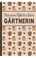 Ohne meinen Kaffee bin ich keine Gärtnerin: blanko A5 Notizbuch liniert mit über 100 Seiten - Kaffeemotiv Softcover für Gärtnerinnen