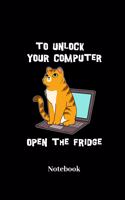 To Unlock Your Computer Open The Fridge Notebook: Blank Notebook For Tabby Cat I Kittens I Feline I Kitty Cats I Pet I Catkins I Kitten Fans - Diary I Journal I Sketchbook Gift