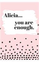 Alicia You are Enough: Cute Personalized Diary / Notebook / Journal/ Greetings / Appreciation Quote Gift (6 x 9 - 110 Blank Lined Pages)