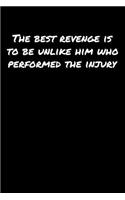The Best Revenge Is To Be Unlike Him Who Performed The Injury