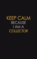 Keep Calm Because I Am A Collector