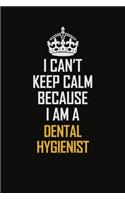 I Can't Keep Calm Because I Am A Dental Hygienist