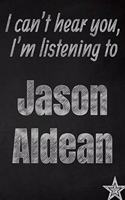 I can't hear you, I'm listening to Jason Aldean creative writing lined journal: Promoting band fandom and music creativity through journaling...one day at a time