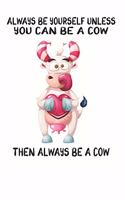 Always Be Yourself Unless You Can Be A Cow Then Always Be A Cow: Cute Cow Lovers Journal / Notebook / Diary / Birthday Gift (6x9 - 110 Blank Lined Pages)