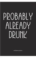 Probably Already Drunk: A 6x9 Inch Softcover Matte Diary Notebook With 120 Blank Lined Pages
