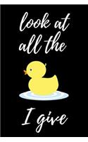Look At All The Duck I Give