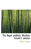 The Negro Problem; Abraham Lincoln's Solution