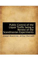 Public Control of the Liquor Traffic Being a Review of the Scandinavian Experiments