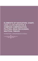 Elements of Navigation, Chart, Lead, & Log Deviation & Compass Compensation, Piloting, Dead Reckoning, Nautical Tables