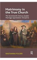 Matrimony in the True Church: The Seventeenth-Century Quaker Marriage Approbation Discipline