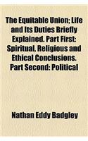 The Equitable Union; Life and Its Duties Briefly Explained. Part First