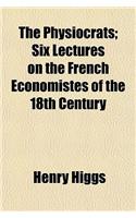 The Physiocrats; Six Lectures on the French Economistes of the 18th Century