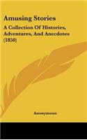 Amusing Stories: A Collection of Histories, Adventures, and Anecdotes (1850)