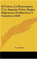 El Colera, La Homeopatia y La Alopatia O Sea, Reglas Higienicas, Profilacticas y Curativas (1850)