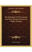 The Mythology of the Ancients and the Generative Powers of Phallic Worship