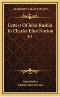 Letters of John Ruskin to Charles Eliot Norton V1