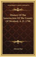 History Of The Insurrection Of The County Of Wexford, A. D. 1798