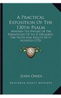 A Practical Exposition of the 130th Psalm: Wherein the Nature of the Forgiveness of Sin Is Declared, the Truth and Reality of It Asserted (1772)(English)
