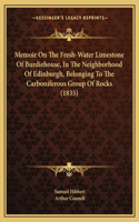 Memoir On The Fresh-Water Limestone Of Burdiehouse, In The Neighborhood Of Edinburgh, Belonging To The Carboniferous Group Of Rocks (1835)