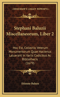 Stephani Baluzii Miscellaneorum, Liber 2: Hoc Est, Collectio Veterum Monumentorum Quae Hactenus Latuerant In Variis Codicibus Ac Bibliothecis (1679)