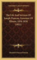 The Life And Services Of Joseph Duncan, Governor Of Illinois, 1834-1838 (1921)