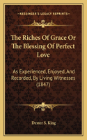 Riches Of Grace Or The Blessing Of Perfect Love