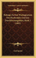 Beitrage Zu Den Wuchsgesetzen Des Hochwaldes Und Zur Durchforstungslehre, Book 1 (1893)