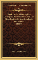Check List Of Bibliographies, Catalogues, Reference-Lists And Lists Of Authorities Of American Books And Subjects (1889)