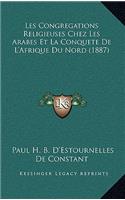 Les Congregations Religieuses Chez Les Arabes Et La Conquete De L'Afrique Du Nord (1887)