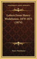 Letters From Henry Wodehouse, 1870-1871 (1874)