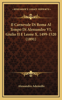 Il Carnevale Di Roma Al Tempo Di Alessandro VI, Giulio II E Leone X, 1499-1520 (1891)