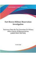 Fort Brown Military Reservation Investigation: Testimony Taken by the Committee on Military Affairs, House of Representatives (Large Print Edition)