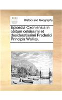 Epicedia Oxoniensia in obitum celsissimi et desideratissimi Frederici Principis Walliæ.: (Latin)