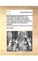 Book-Keeping Methodiz'd: Or, a Methodical Treatise of Merchant-Accompts, According to the Italian Form. Wherein the Theory of the Art Is Fully Explained, and Reduced to Prac