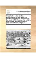 An act for the better relief and employment of the poor within the parish of Saint Leonard, Shoreditch, in the county of Middlesex: and for building a workhouse, and for purchasing a piece of land for a burial ground