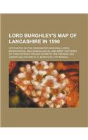 Lord Burghley's Map of Lancashire in 1590; With Notes on the Designated Manorial Lords, Biographical and Genealogical, and Brief Histories of Their Es