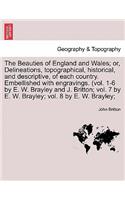 Beauties of England and Wales; or, Delineations, topographical, historical, and descriptive, of each country. Embellished with engravings. (vol. 1-6 by E. W. Brayley and J. Britton; vol. 7 by E. W. Brayley; vol. 8 by E. W. Brayley;