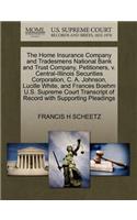 The Home Insurance Company and Tradesmens National Bank and Trust Company, Petitioners, V. Central-Illinois Securities Corporation, C. A. Johnson, Lucille White, and Frances Boehm U.S. Supreme Court Transcript of Record with Supporting Pleadings