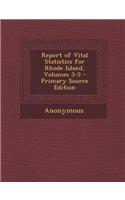 Report of Vital Statistics for Rhode Island, Volumes 3-5: (English)