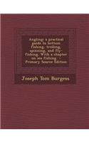 Angling: A Practical Guide to Bottom Fishing, Trolling, Spinning, and Fly-Fishing. with a Chapter on Sea Fishing - Primary Source Edition: A Practical Guide to Bottom Fishing, Trolling, Spinning, and Fly-Fishing. with a Chapter on Sea Fishing - Primary Source Edition