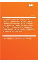 The Book of Record of the Time Capsule of Cupaloy, Deemed Capable of Resisting the Effects of Time for Five Thousand Years, Preserving an Account of Universal Achievements, Embedded in the Grounds of the New York World's Fair, 1939