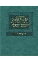 Des Impots Indirects Chez Les Romains Sous La Republique Et Sous L'Empire - Primary Source Edition