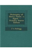 Philosophy of Henry James: A Digest - Primary Source Edition: A Digest - Primary Source Edition