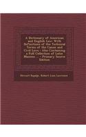 A Dictionary of American and English Law with Definitions of the Technical Terms of the Canon and Civil Laws, Vol I, A-K
