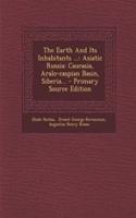 The Earth and Its Inhabitants ...: Asiatic Russia: Caucasia, Aralo-Caspian Basin, Siberia...